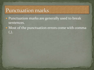  Punctuation marks are generally used to break
sentences.
 Most of the punctuation errors come with comma
(,).
 
