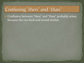  Confusion between “then” and “than” probably arises
because the two look and sound similar.
 