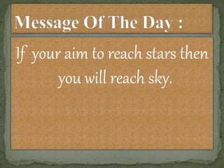 If your aim to reach stars then
you will reach sky.
 