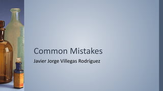 Common Mistakes
Javier Jorge Villegas Rodríguez
 