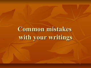 Common mistakesCommon mistakes
with your writingswith your writings
 