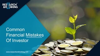 Common
Financial Mistakes
Of Investor
www.researchandranking.com
 