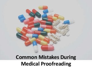 Common Mistakes During 
Medical Proofreading 
 