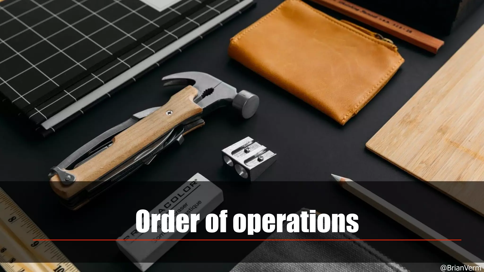 Order of operations
@BrianVerm
 