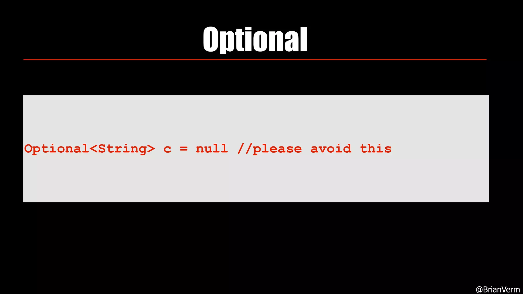 Optional
@BrianVerm
Optional<String> c = null //please avoid this
 