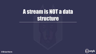 A stream is NOT a data
structure
@BrianVerm
 