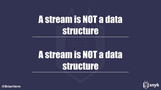 A stream is NOT a data
structure
@BrianVerm
A stream is NOT a data
structure
 