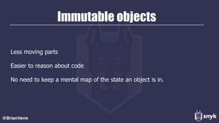 Immutable objects
Less moving parts
Easier to reason about code
No need to keep a mental map of the state an object is in.
@BrianVerm
 