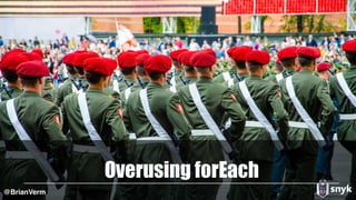 Overusing forEach
@BrianVerm
 