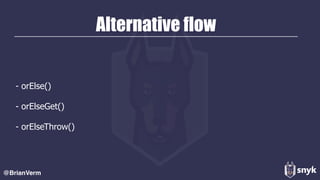 Alternative flow
- orElse()
- orElseGet()
- orElseThrow()
@BrianVerm
 