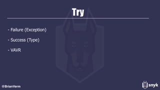 Try
- Failure (Exception)
- Success (Type)
- VAVR
@BrianVerm
 