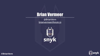@BrianVerm
Brian Vermeer
@BrianVerm
brianvermeer@snyk.io
 