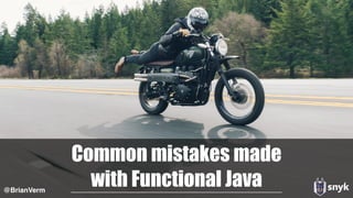 Common mistakes made
with Functional Java@BrianVerm
 
