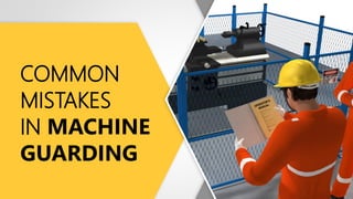 COMMON
MISTAKES
IN MACHINE
GUARDING
 