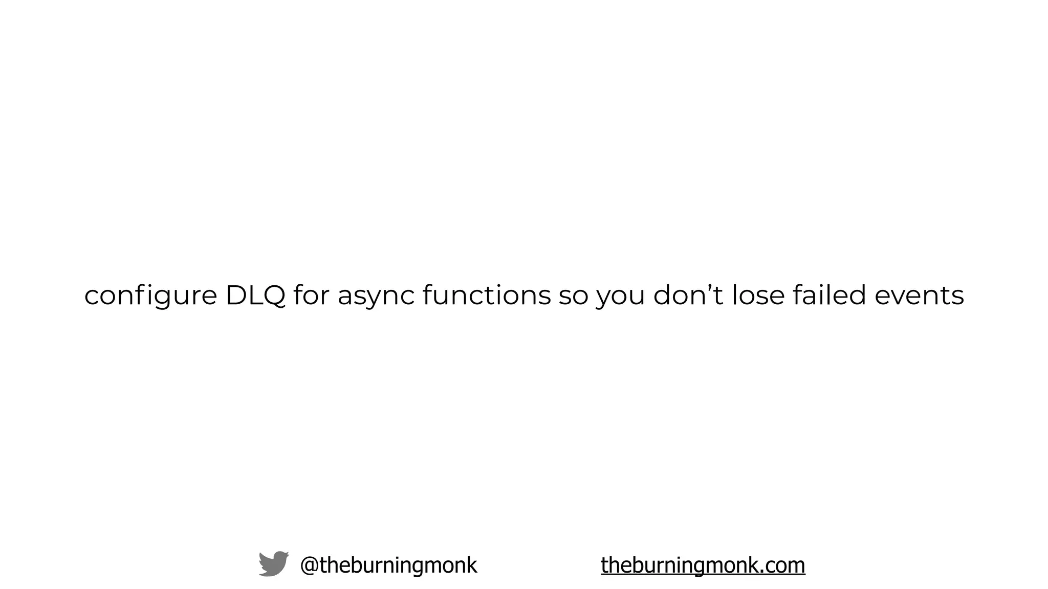 @theburningmonk theburningmonk.com
conﬁgure DLQ for async functions so you don’t lose failed events
 