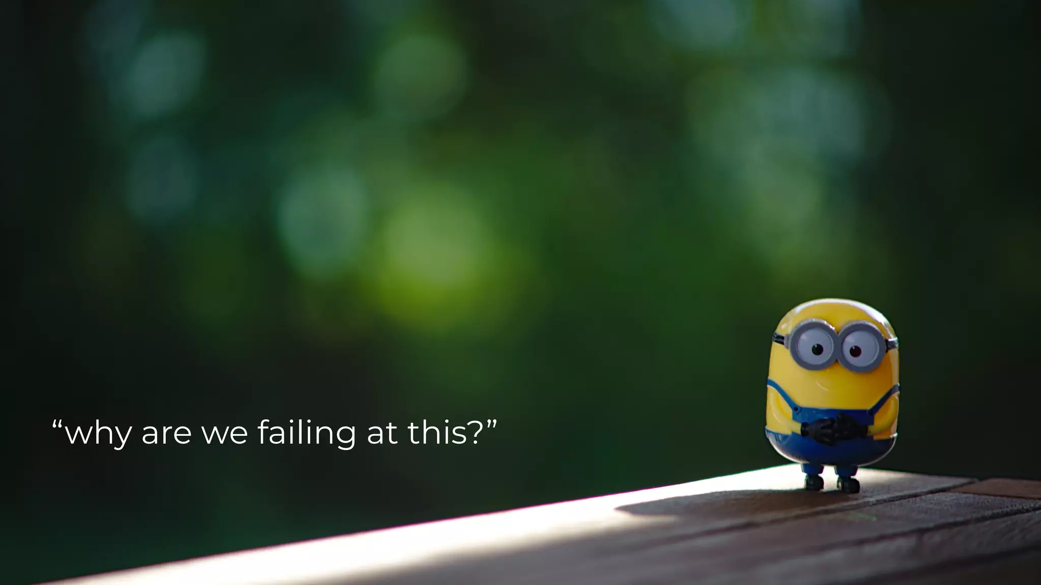 “why are we failing at this?”
 