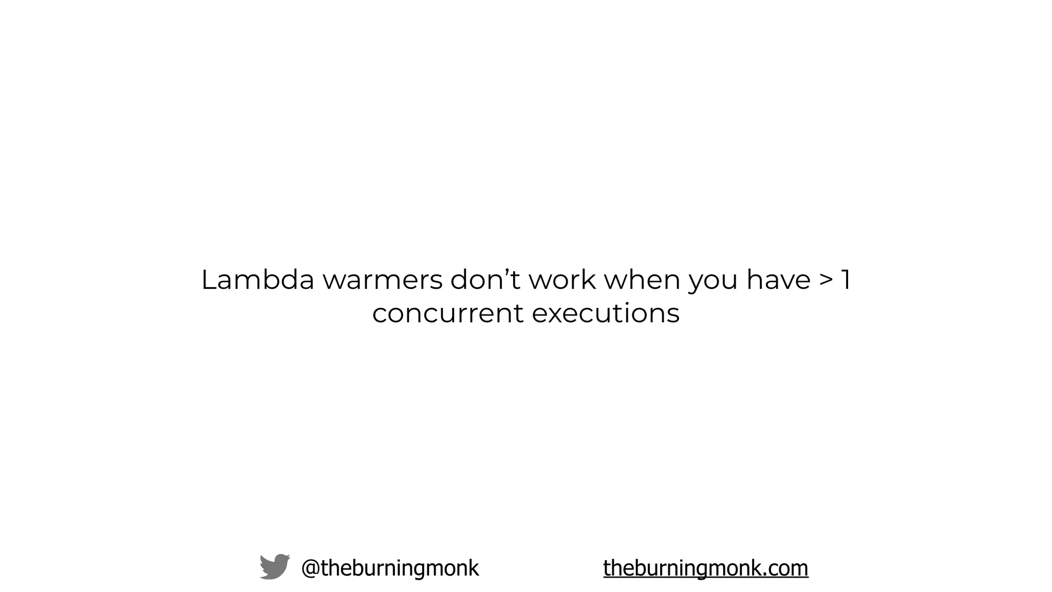 @theburningmonk theburningmonk.com
Lambda warmers don’t work when you have > 1
concurrent executions
 