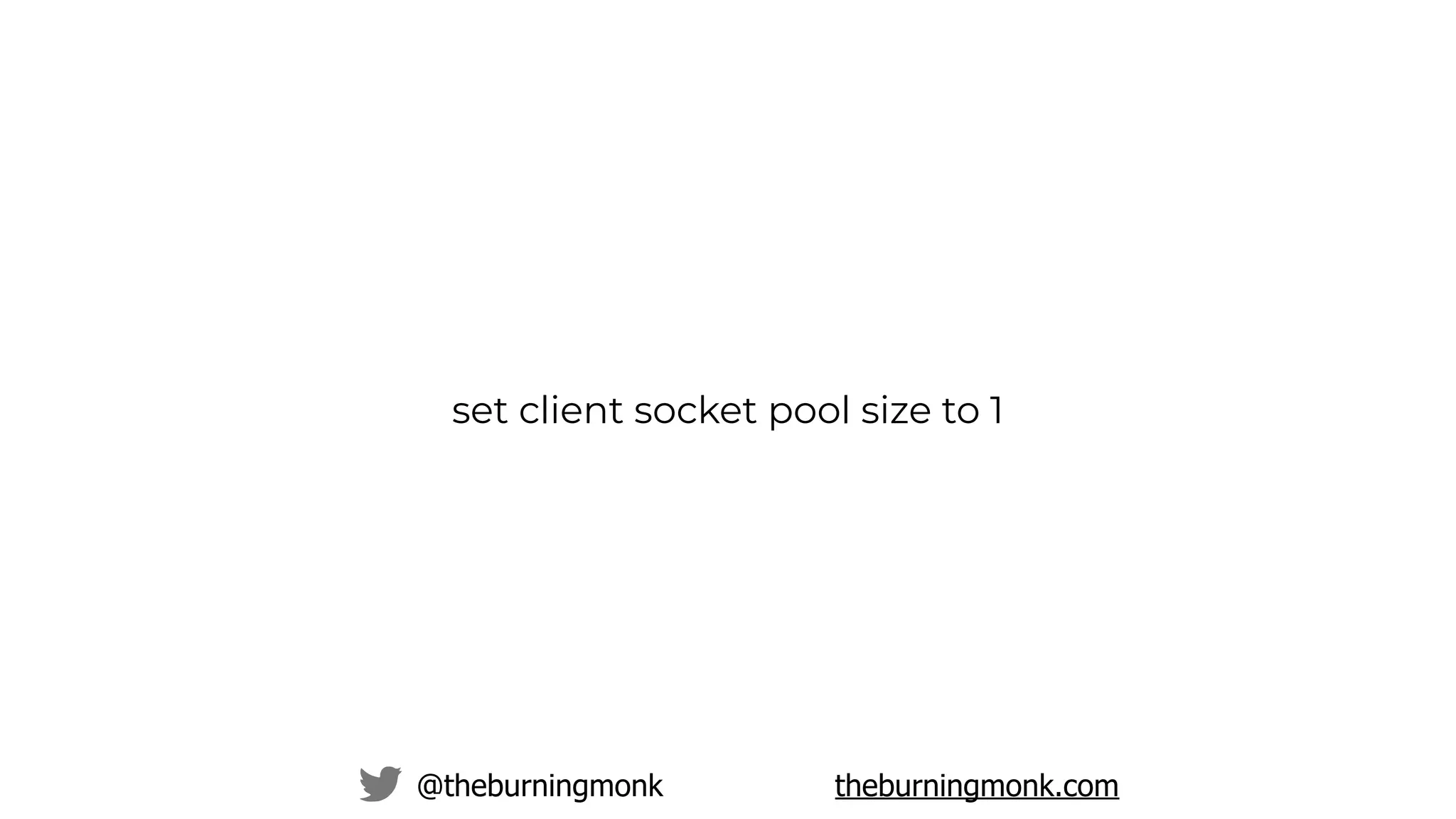 @theburningmonk theburningmonk.com
set client socket pool size to 1
 