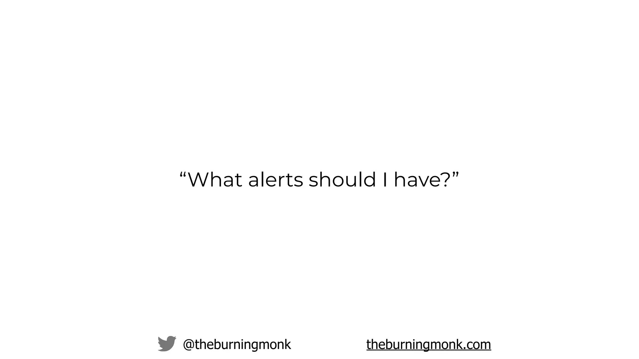 @theburningmonk theburningmonk.com
“What alerts should I have?”
 