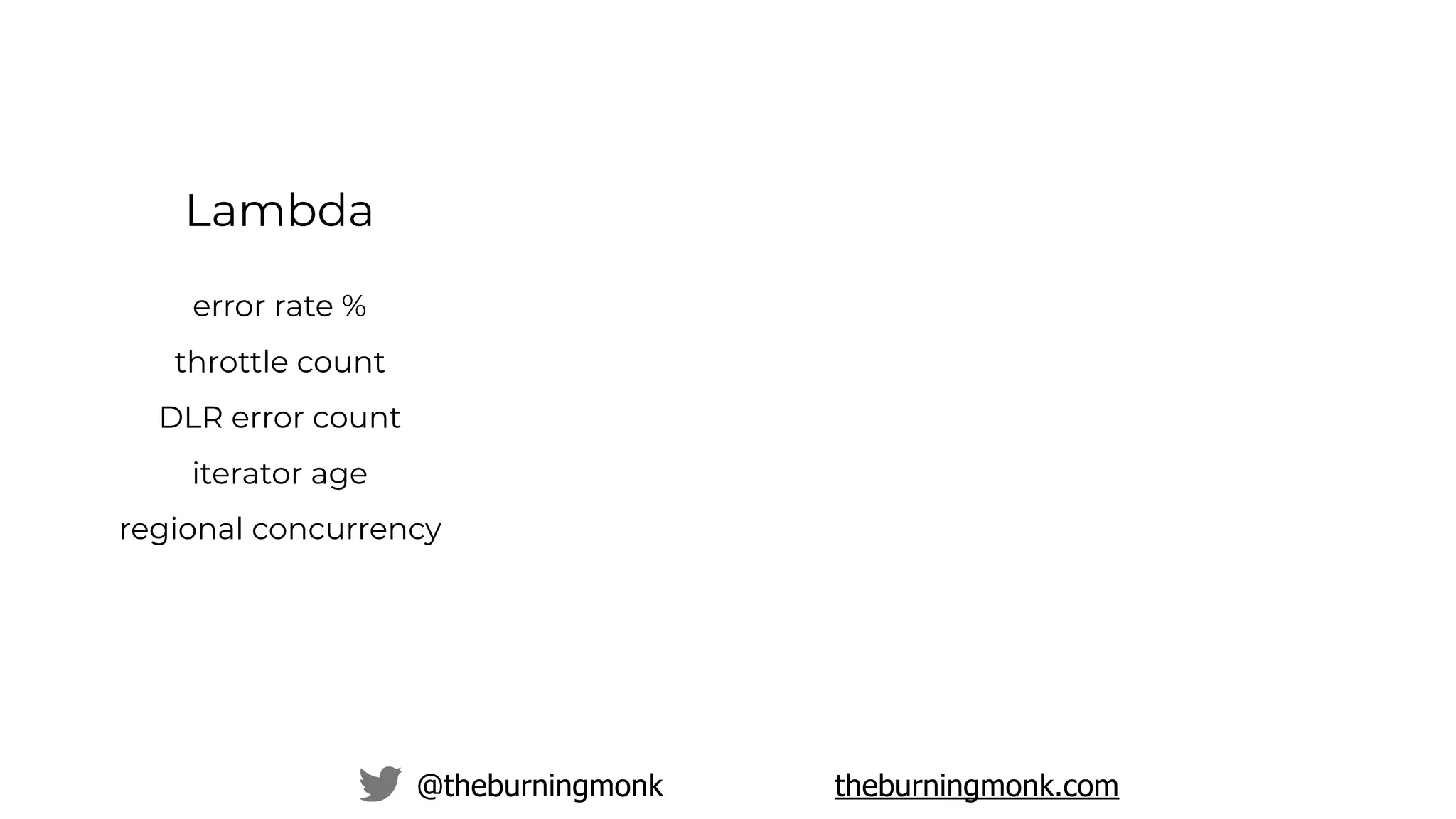 @theburningmonk theburningmonk.com
Lambda
error rate %
throttle count
DLR error count
iterator age
regional concurrency
 