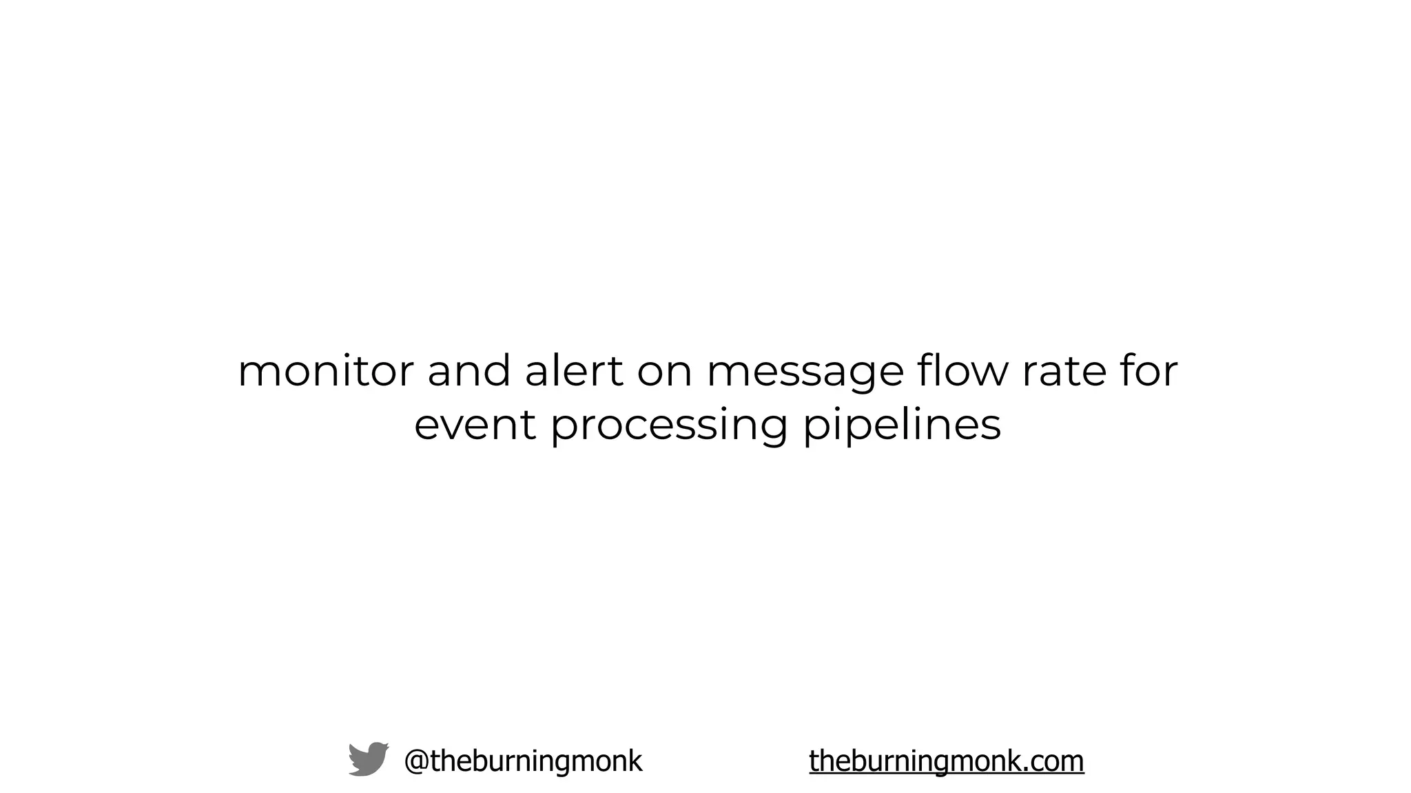 @theburningmonk theburningmonk.com
monitor and alert on message ﬂow rate for
event processing pipelines
 