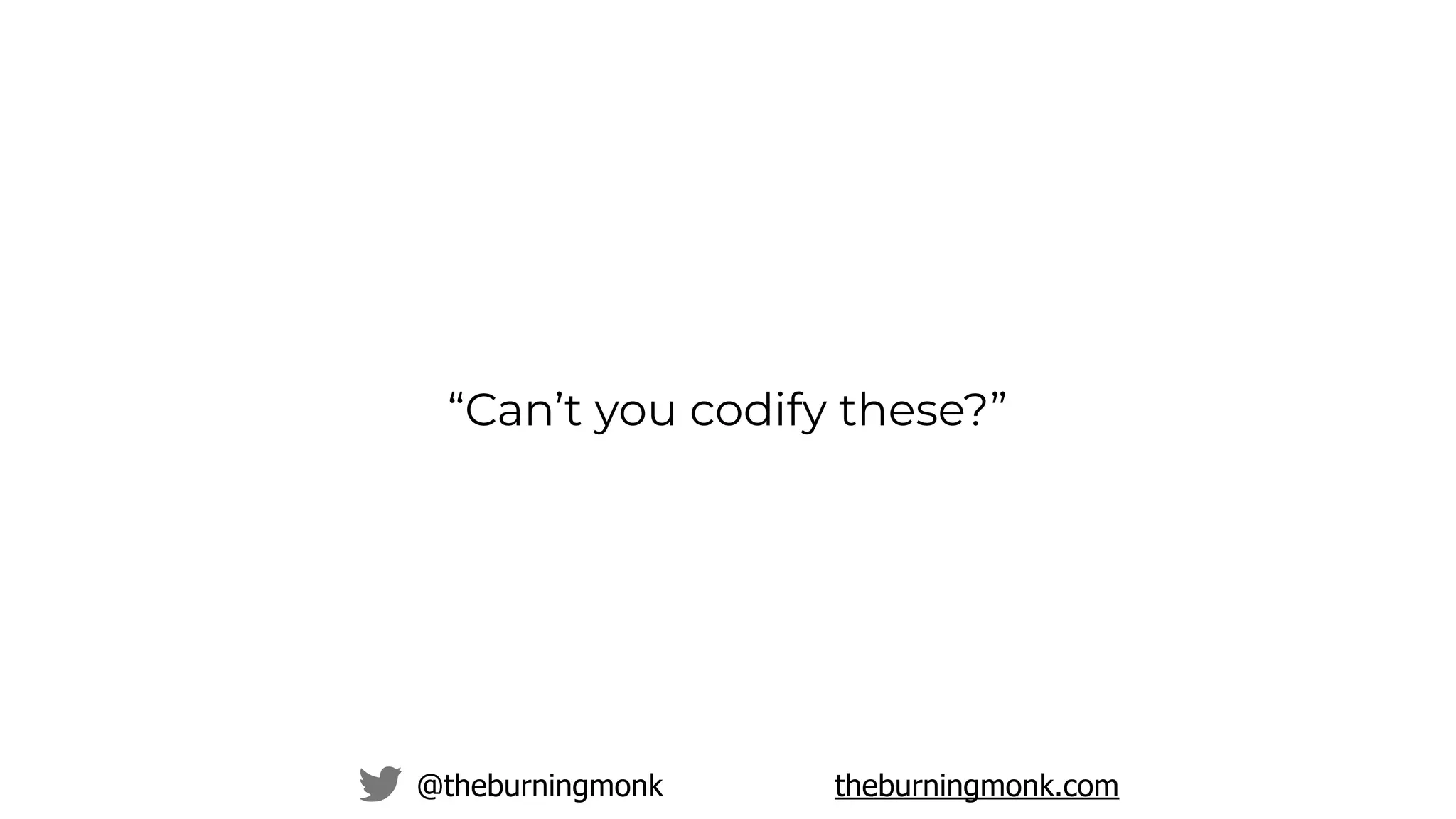 @theburningmonk theburningmonk.com
“Can’t you codify these?”
 
