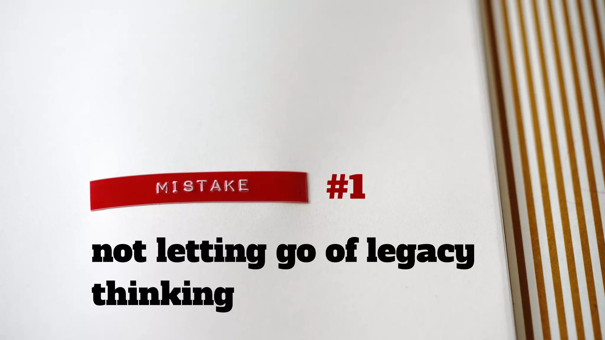 #1
not letting go of legacy
thinking
 