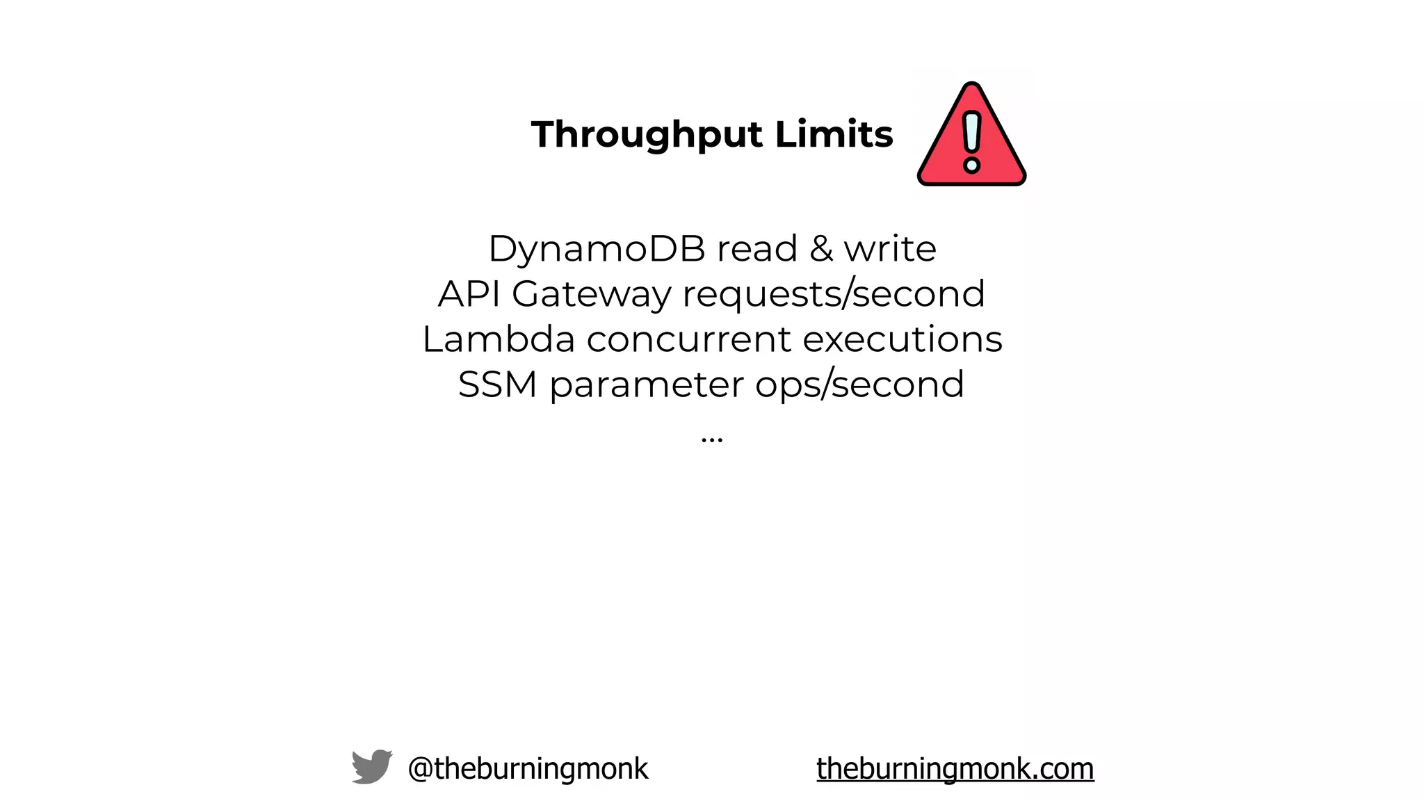 @theburningmonk theburningmonk.com
DynamoDB read & write
API Gateway requests/second
Lambda concurrent executions
SSM parameter ops/second
…
Throughput Limits
 
