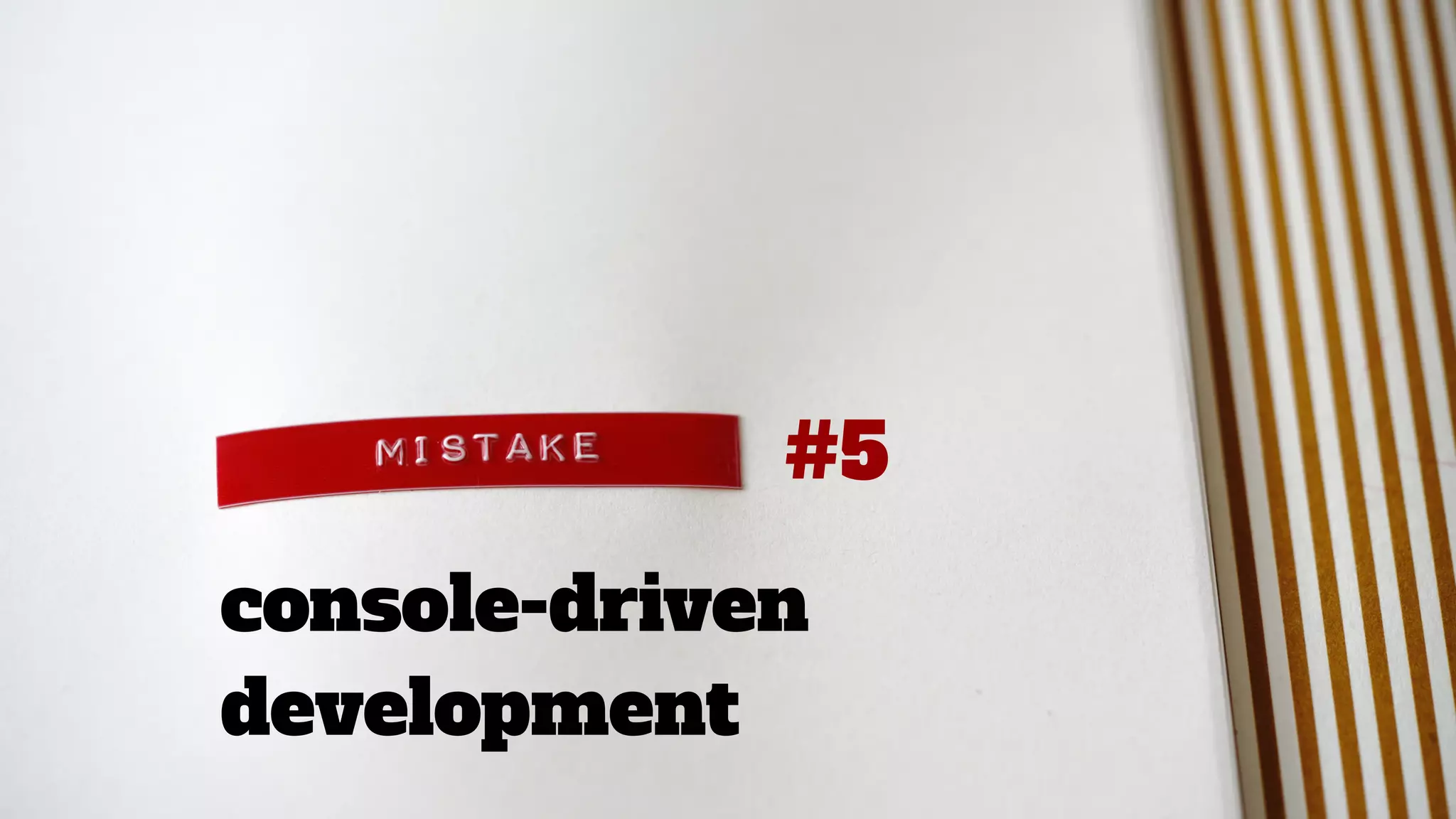 #5
console-driven
development
 