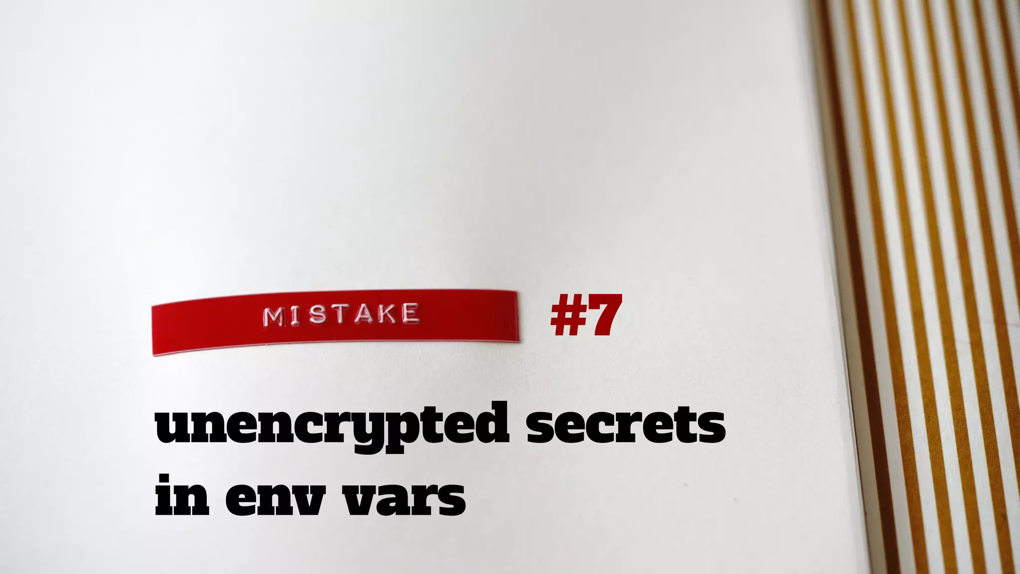 unencrypted secrets
in env vars
#7
 