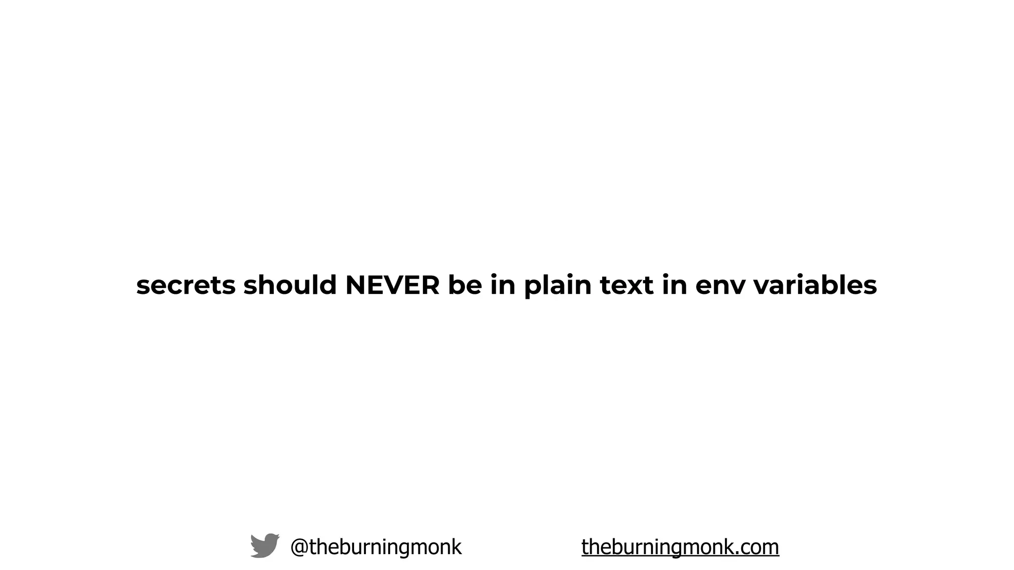 @theburningmonk theburningmonk.com
secrets should NEVER be in plain text in env variables
 