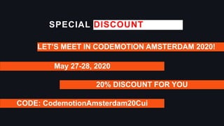 SPECIAL DISCOUNT
May 27-28, 2020
LET’S MEET IN CODEMOTION AMSTERDAM 2020!
20% DISCOUNT FOR YOU
CODE: CodemotionAmsterdam20...