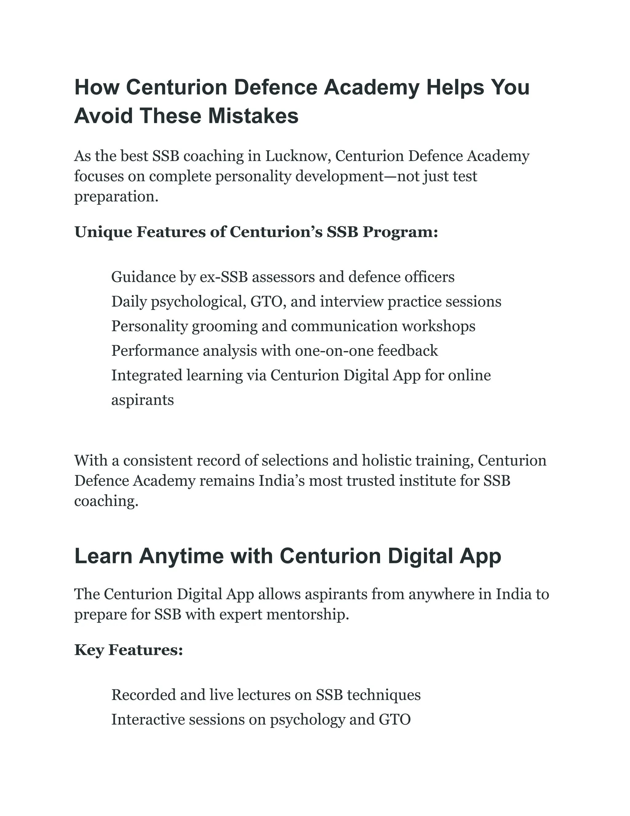 How Centurion Defence Academy Helps You
Avoid These Mistakes
As the best SSB coaching in Lucknow, Centurion Defence Academy
focuses on complete personality development—not just test
preparation.
Unique Features of Centurion’s SSB Program:
​
​ Guidance by ex-SSB assessors and defence officers
​
​ Daily psychological, GTO, and interview practice sessions
​
​ Personality grooming and communication workshops
​
​ Performance analysis with one-on-one feedback
​
​ Integrated learning via Centurion Digital App for online
aspirants
With a consistent record of selections and holistic training, Centurion
Defence Academy remains India’s most trusted institute for SSB
coaching.
Learn Anytime with Centurion Digital App
The Centurion Digital App allows aspirants from anywhere in India to
prepare for SSB with expert mentorship.
Key Features:
​
​ Recorded and live lectures on SSB techniques
​
​ Interactive sessions on psychology and GTO
 
