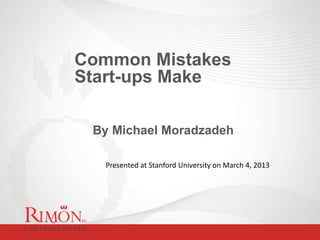 Common Mistakes
            Start-ups Make

                   By Michael Moradzadeh

                    Presented at Stanford University on March 4, 2013




              PC

LAW FIRM EVOLVED
 
