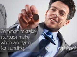 Common mistakes
startups make
when applying
for funding.      @Abhishekshah
 