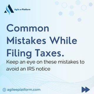 Common
Mistakes While
Filing Taxes.
agileeplatform.com
Keep an eye on these mistakes to
avoid an IRS notice
 