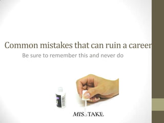 Common mistakes that can ruin a career
Be sure to remember this and never do

 