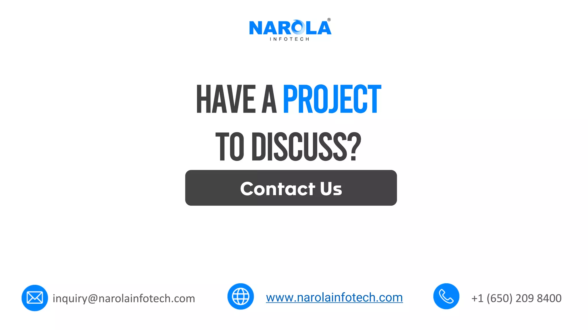 www.narolainfotech.com
inquiry@narolainfotech.com +1 (650) 209 8400
 
