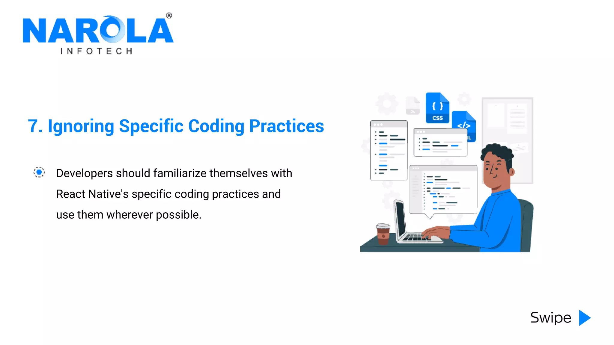 7. Ignoring Specific Coding Practices
Developers should familiarize themselves with
React Native's specific coding practices and
use them wherever possible.
 