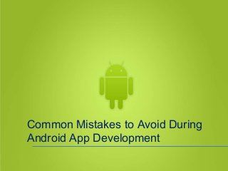 Common Mistakes to Avoid During
Android App Development
 