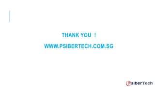 THANK YOU ! 
WWW.PSIBERTECH.COM.SG 

