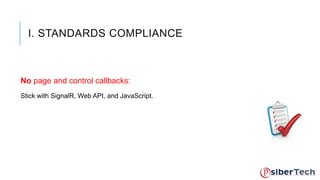 I. STANDARDS COMPLIANCE 
No page and control callbacks: 
Stick with SignalR, Web API, and JavaScript. 
 