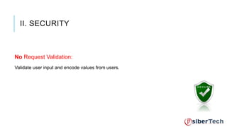 II. SECURITY 
No Request Validation: 
Validate user input and encode values from users. 
 