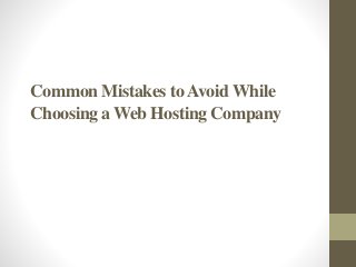 Common Mistakes toAvoid While
Choosing a Web Hosting Company
 