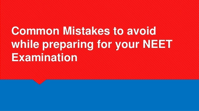 Common Mistakes to avoid
while preparing for your NEET
Examination
 
