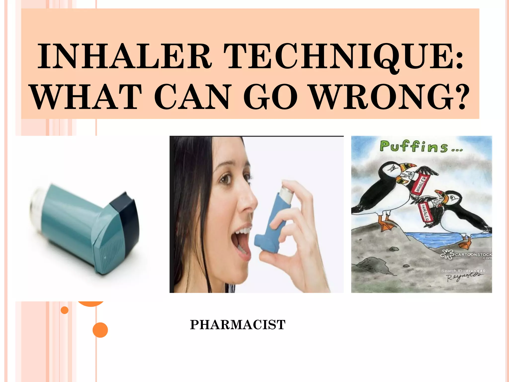 INHALER TECHNIQUE:
WHAT CAN GO WRONG?
PHARMACIST
1
 