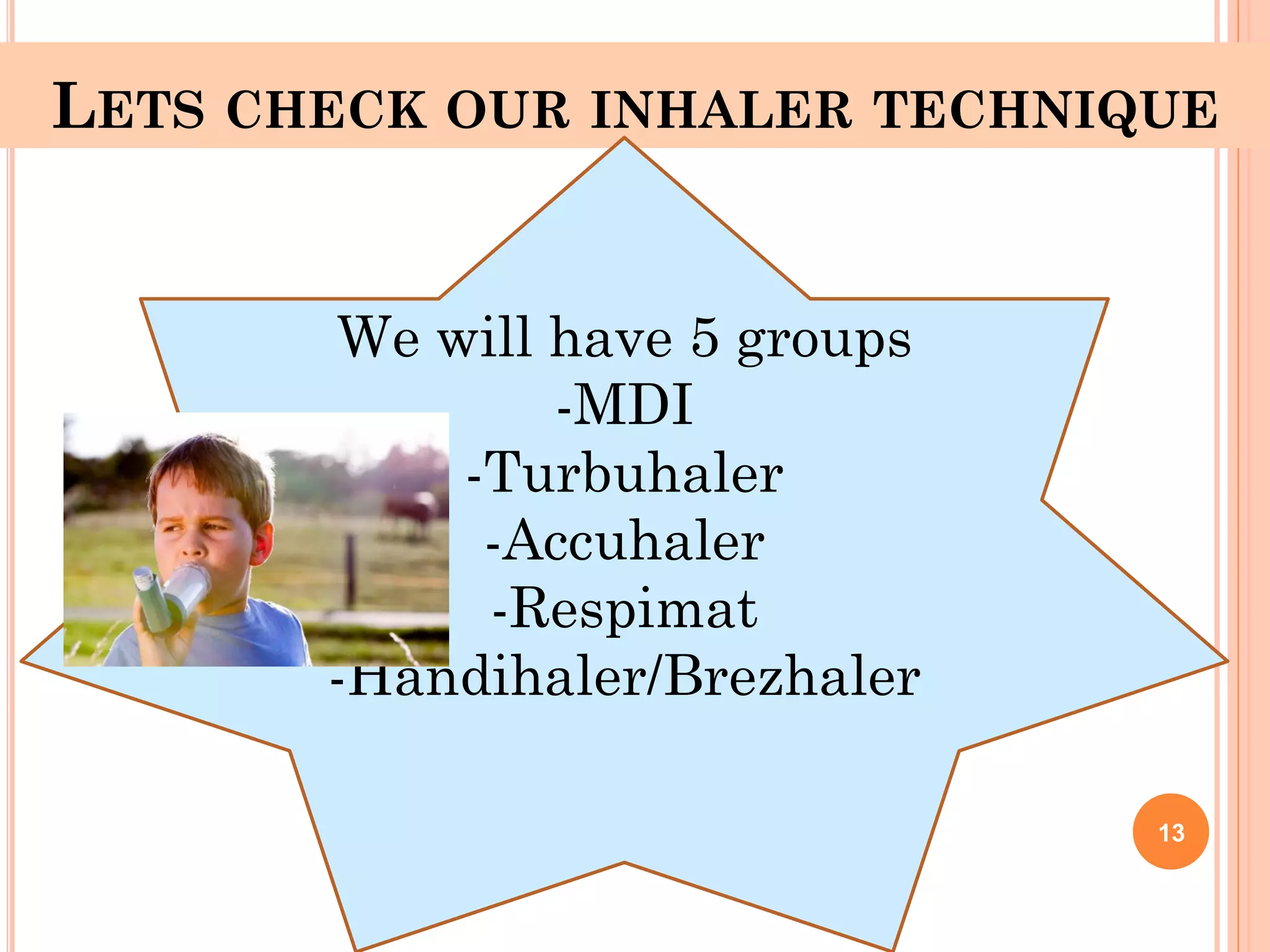 LETS CHECK OUR INHALER TECHNIQUE
13
We will have 5 groups
-MDI
-Turbuhaler
-Accuhaler
-Respimat
-Handihaler/Brezhaler
 
