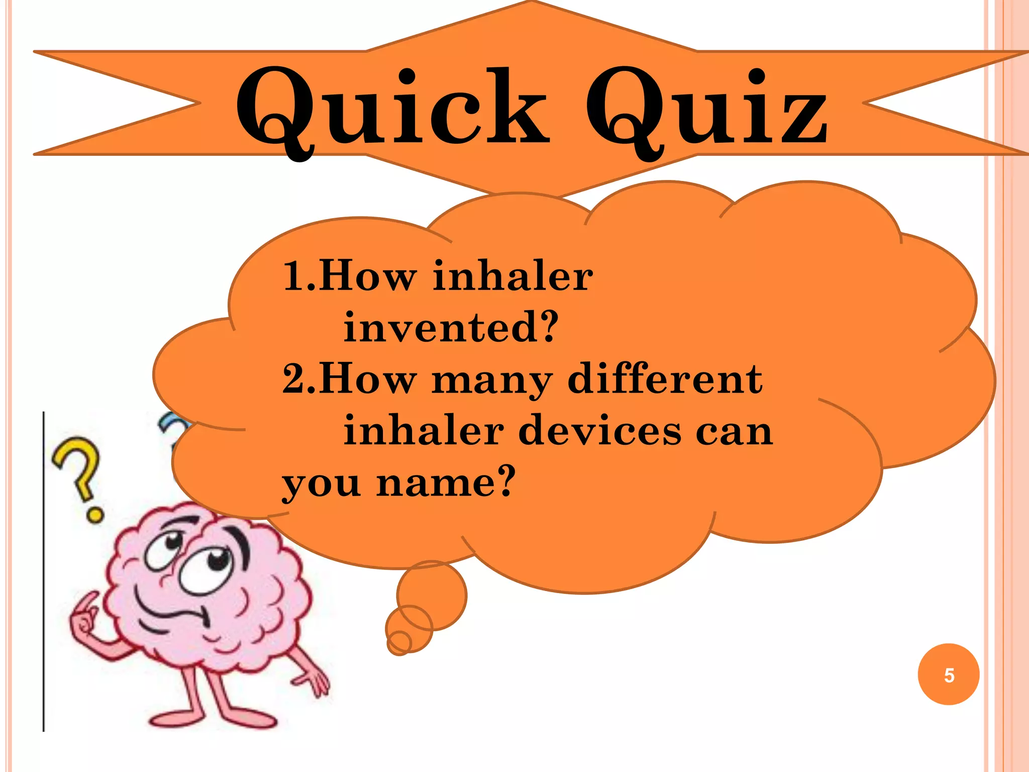 Quick Quiz
1.How inhaler
invented?
2.How many different
inhaler devices can
you name?
5
 