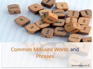 Common Misused Words and
Phrases
Yenna Monica D. P.

 