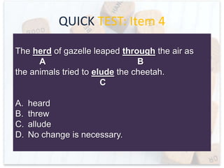 QUICK TEST: Item 3
Heed my advice, and don’t loose your receipt.
A
B
The college bookstore will not accept any excuse
C
if you need to return those books.
A.
B.
C.
D.

advise
lose
except
No change is necessary.

 